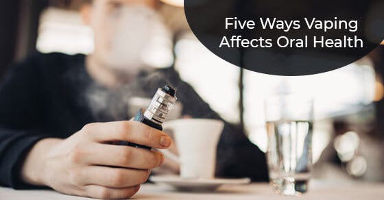Five Ways Vaping Affects Oral Health